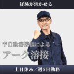 【高時給！2,000円／経験が活かせる】半自動溶接機によるアーク溶接のお仕事／日勤のみ＆土日休み／20代～50代男性活躍中																																	