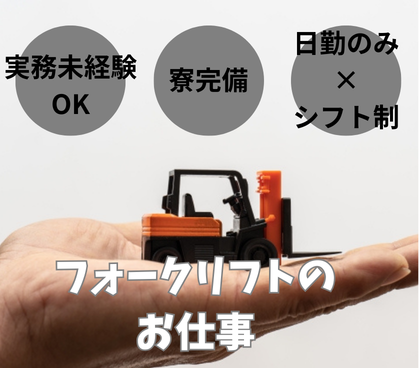 【日勤のみ×シフト制】フォークリフト作業★実務未経験でもOK！先輩社員さんがしっかりサポートします★寮完備！新生活を応援します