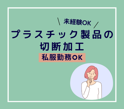 【私服勤務OK／残業ありません】未経験OK★プラスチック製品の切断加工のお仕事／職場見学あり！／20代～40代女性活躍中