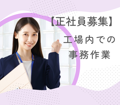 【正社員募集】製造工場内での事務作業｜社員寮あり｜家具家電付き寮完備でスムーズに新生活をスタートできます｜車通勤OK