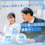 【正社員募集】未経験スタートOK｜IT企業の採用担当／年休125日／平均残業月9.5H／フレックス制度あり																																	