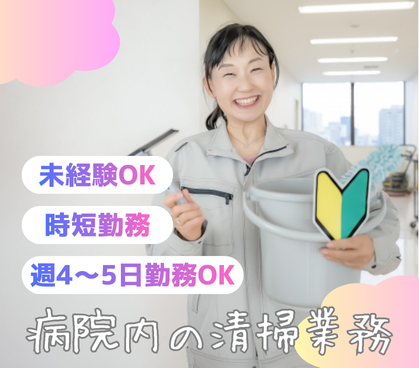 週4～5日勤務OK！病院内の清掃業務☆即戦力になれます＊時短勤務なので無理なく働ける！家事の経験が活かせます！20代～50代女性活躍中
