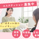 【正社員募集】「美容が好き」その気持ちを仕事に／エステティシャン／20代～30代活躍中／未経験スタートOK／年間休日120日（長期休暇あり）