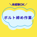 ＼オープニング募集／新設工場でのボルト締め作業｜未経験OK・日勤のみ