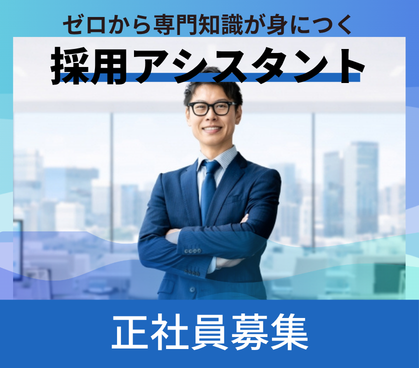 【正社員募集】ゼロから専門知識が身につく｜採用アシスタント｜20代活躍中｜土日祝休み×長期休暇あり