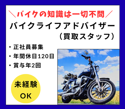 【正社員／バイクライフアドバイザー（買取スタッフ）】お客様からの「売りたい」に応える100％反響営業。バイクの知識ゼロから、東証スタンダード上場グループで営業デビュー。賞与年2回/年間休日120日/未経験歓迎