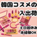 トレンドの韓国コスメを扱うお仕事！美容関連の通販サイト倉庫での倉庫内軽作業／日勤固定＆土日祝休みでプライベートも充実／未経験OK